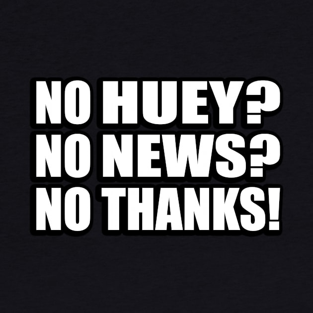 No Huey? No News? No Thanks! by It'sMyTime